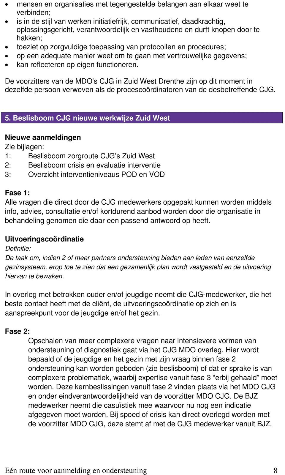 eigen functioneren. De voorzitters van de MDO s CJG in Zuid West Drenthe zijn op dit moment in dezelfde persoon verweven als de procescoördinatoren van de desbetreffende CJG. 5.