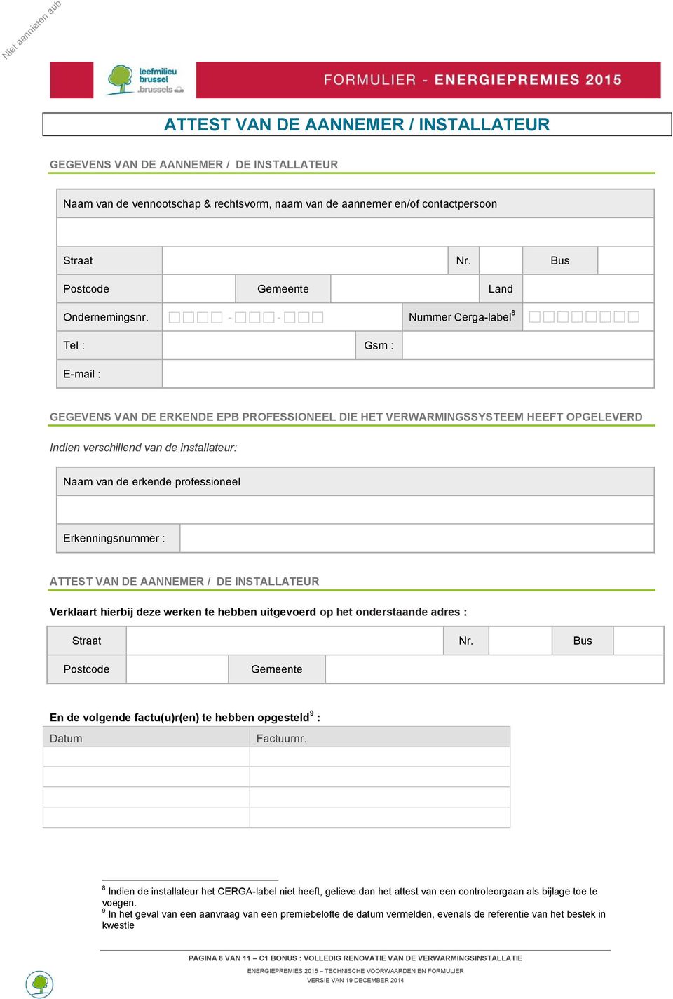 - - Nummer Cerga-label 8 Tel : Gsm : E-mail : GEGEVENS VAN DE ERKENDE EPB PROFESSIONEEL DIE HET VERWARMINGSSYSTEEM HEEFT OPGELEVERD Indien verschillend van de installateur: Naam van de erkende