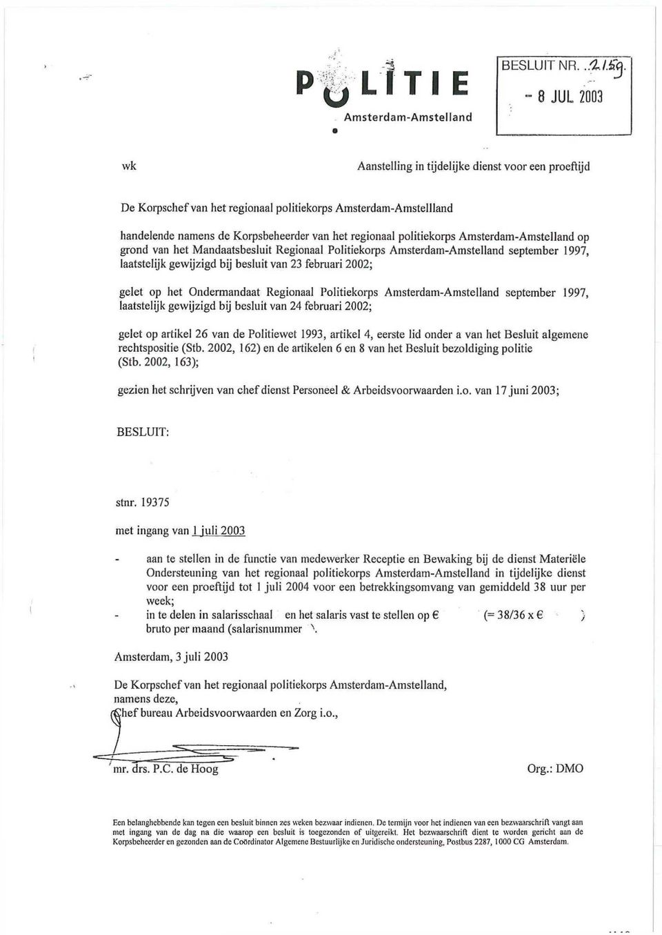 ^ - 8 JUL 2003 wk Aanstelling in tijdelijke dienst voor een proeftijd De Koipschef van het regionaal politiekorps Amsterdam-Amstellland handelende namens de Korpsbeheerder van het regionaal