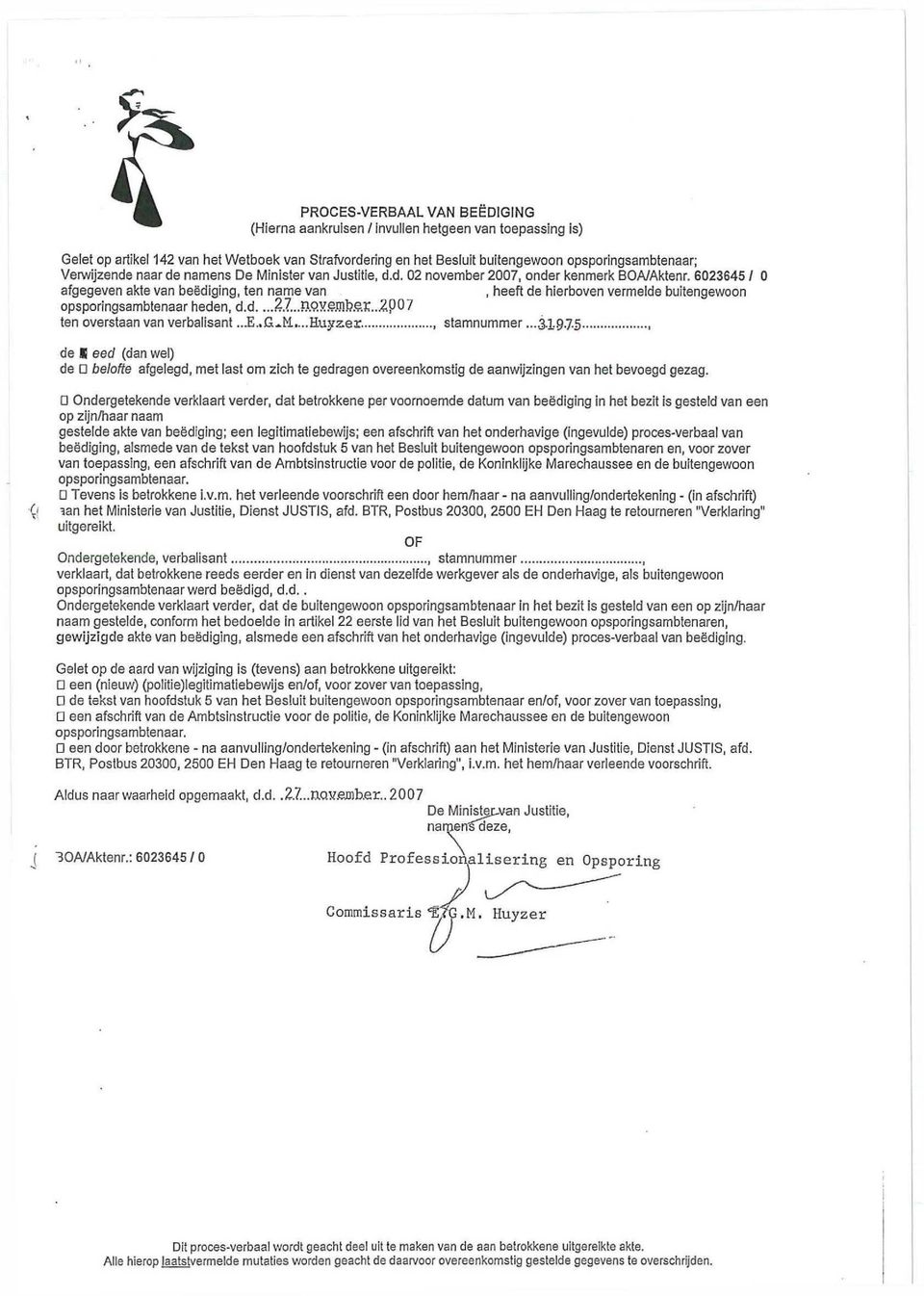 6023645 / 0 afgegeven akte van beëdiging, ten name van, heeft de hierboven vermelde buitengewoon opsponngsambtenaar heden, d.d...2.?...november...^007 ten overstaan van verbalisant..i;..g*m.