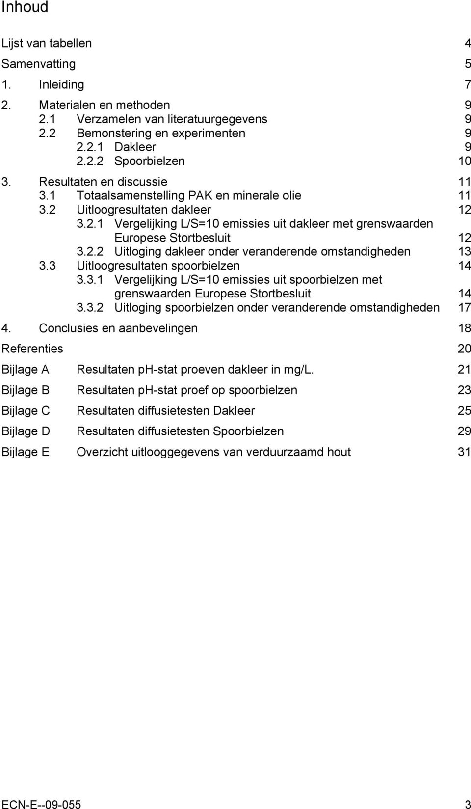 3 Uitloogresultaten spoorbielzen 4 3.3. Vergelijking L/S=0 emissies uit spoorbielzen met grenswaarden Europese Stortbesluit 4 3.3.2 Uitloging spoorbielzen onder veranderende omstandigheden 7 4.