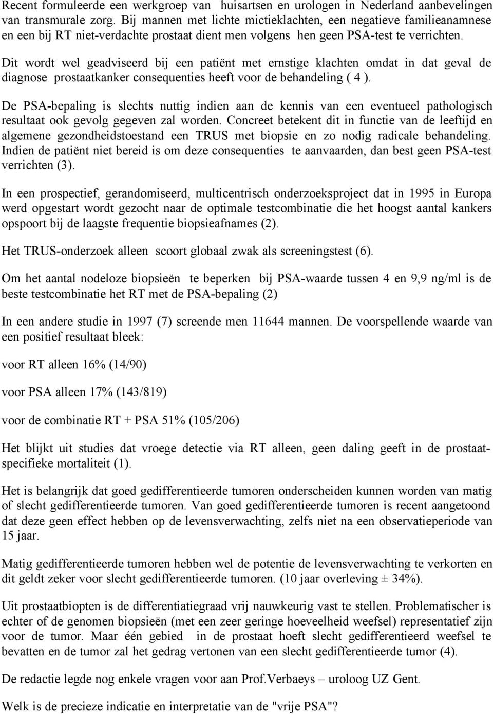 Dit wordt wel geadviseerd bij een patiënt met ernstige klachten omdat in dat geval de diagnose prostaatkanker consequenties heeft voor de behandeling ( 4 ).