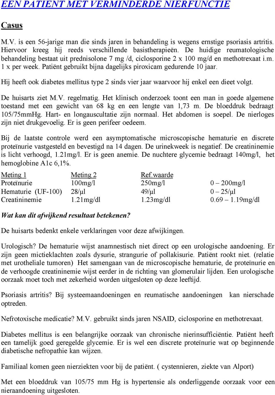 Hij heeft ook diabetes mellitus type 2 sinds vier jaar waarvoor hij enkel een dieet volgt. De huisarts ziet M.V. regelmatig.