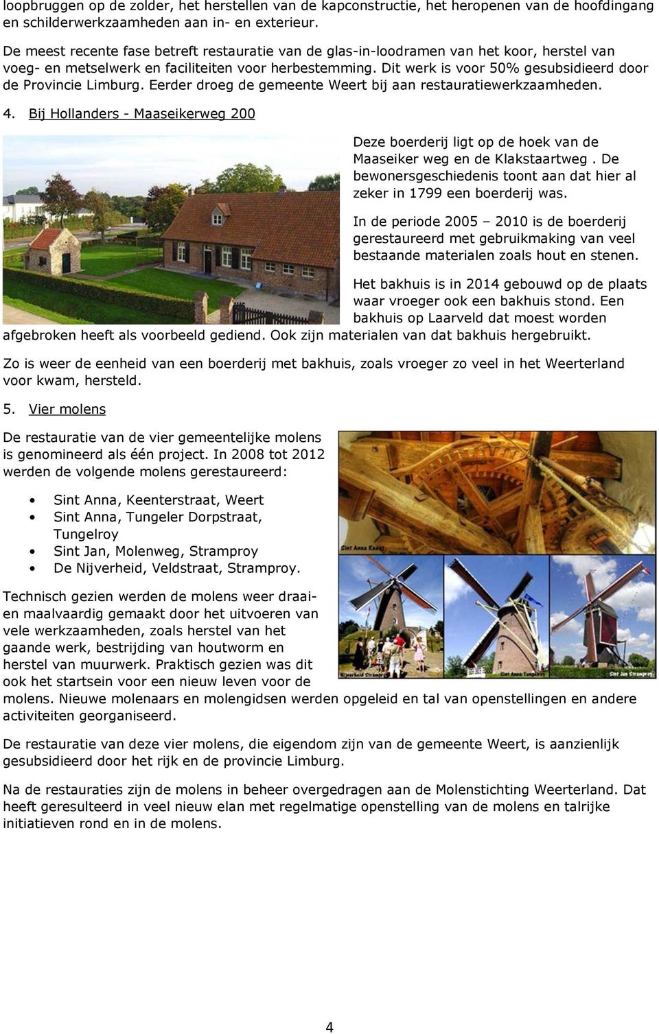 Dit werk is voor 50% gesubsidieerd door de Provincie Limburg. Eerder droeg de gemeente Weert bij aan restauratiewerkzaamheden. 4.