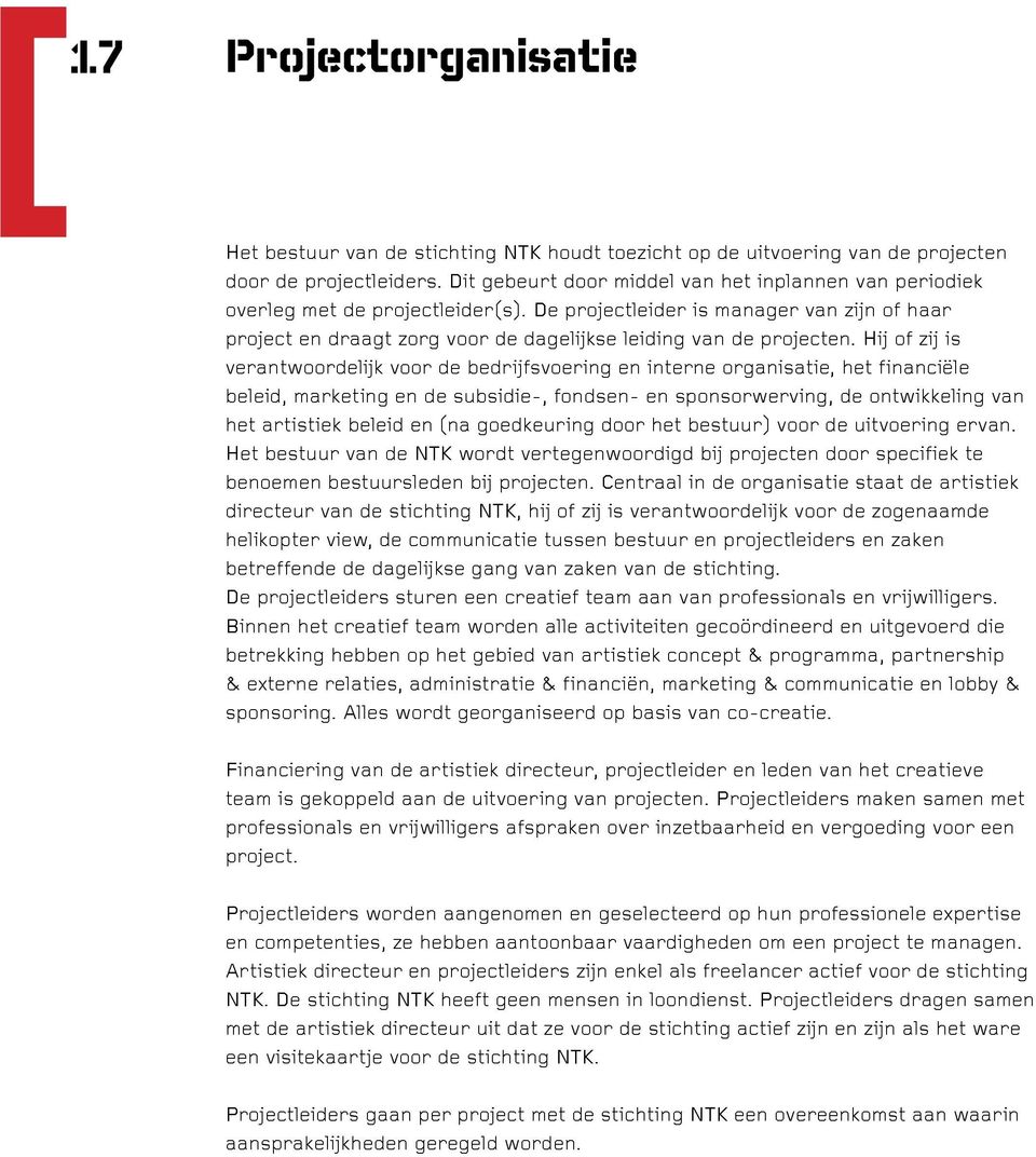 De projectleider is manager van zijn of haar project en draagt zorg voor de dagelijkse leiding van de projecten.