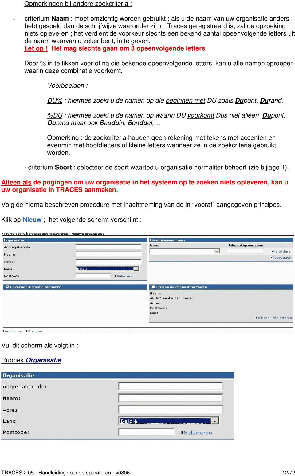 Het mag slechts gaan om 3 opeenvolgende letters Door % in te tikken voor of na die bekende opeenvolgende letters, kan u alle namen oproepen waarin deze combinatie voorkomt.