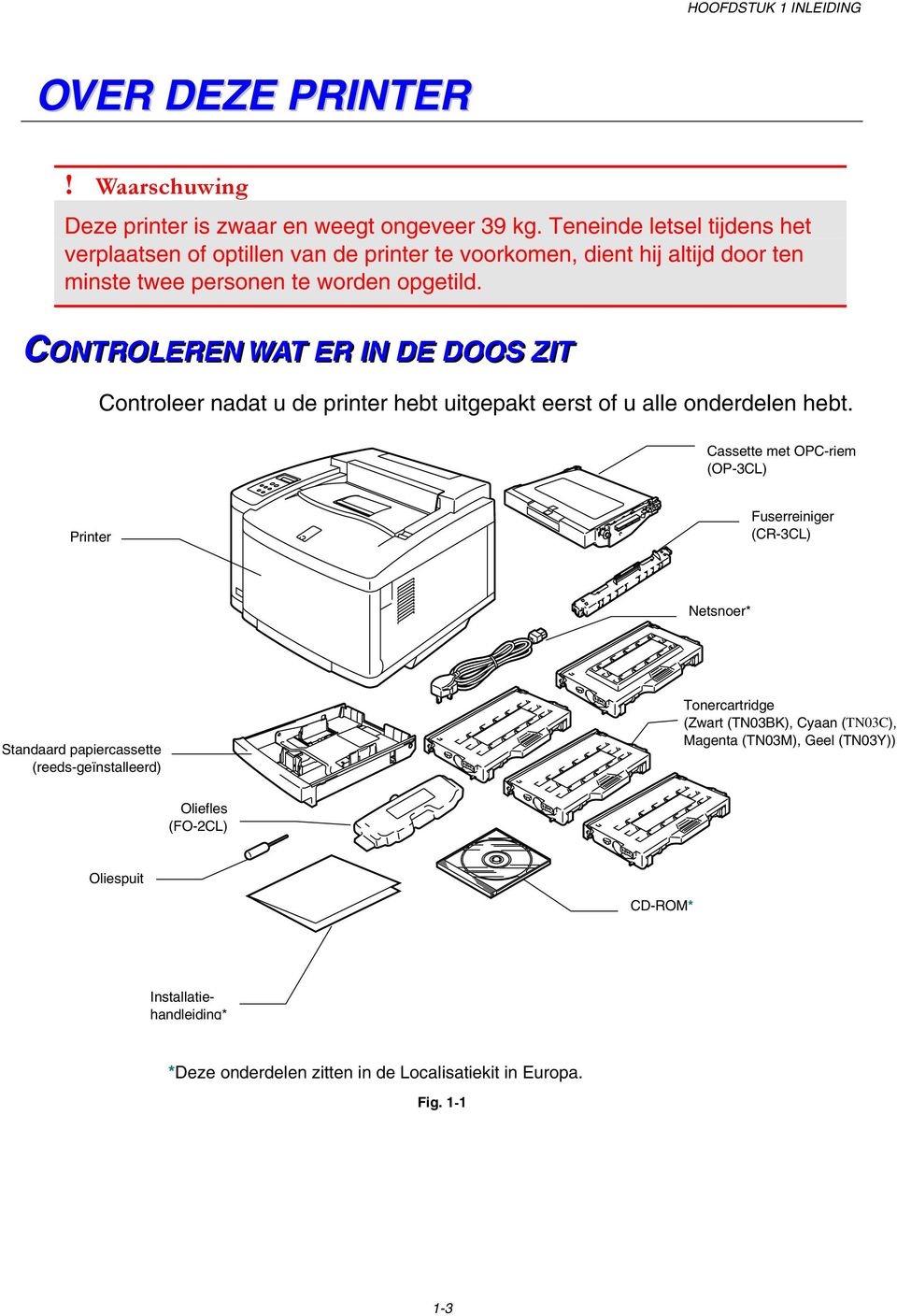 CONTROLEREN WAT ER IIN DE DOOS ZIIT Controleer nadat u de printer hebt uitgepakt eerst of u alle onderdelen hebt.