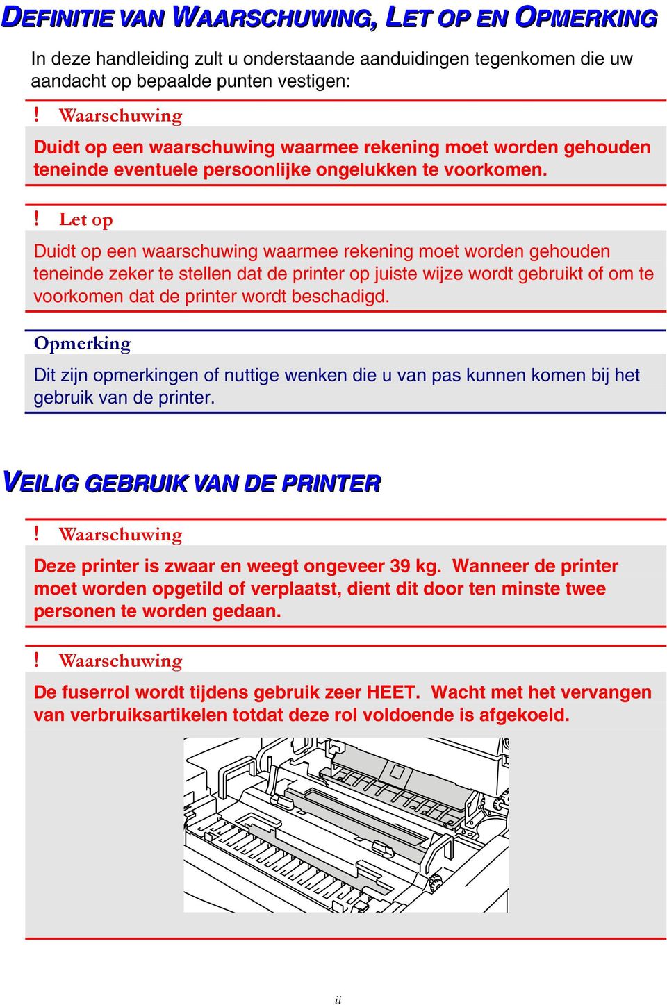 ! Let op Duidt op een waarschuwing waarmee rekening moet worden gehouden teneinde zeker te stellen dat de printer op juiste wijze wordt gebruikt of om te voorkomen dat de printer wordt beschadigd.