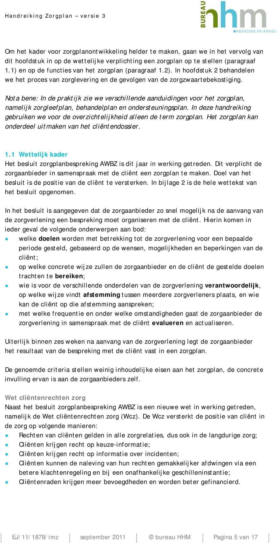 Nota bene: In de praktijk zie we verschillende aanduidingen voor het zorgplan, namelijk zorgleefplan, behandelplan en ondersteuningsplan.