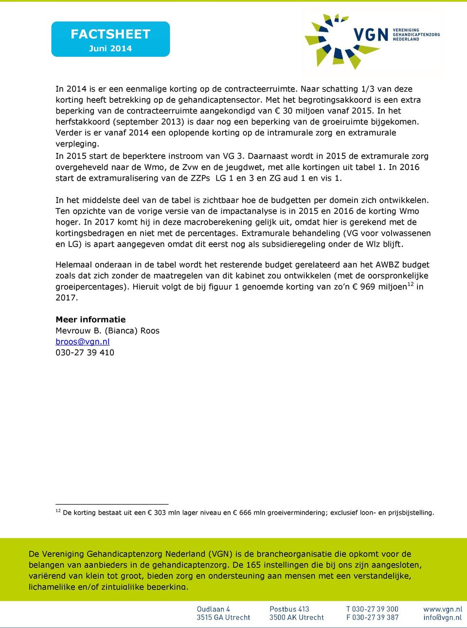 In het herfstakkoord (september 2013) is daar nog een beperking van de groeiruimte bijgekomen. Verder is er vanaf 2014 een oplopende korting op de intramurale zorg en extramurale verpleging.