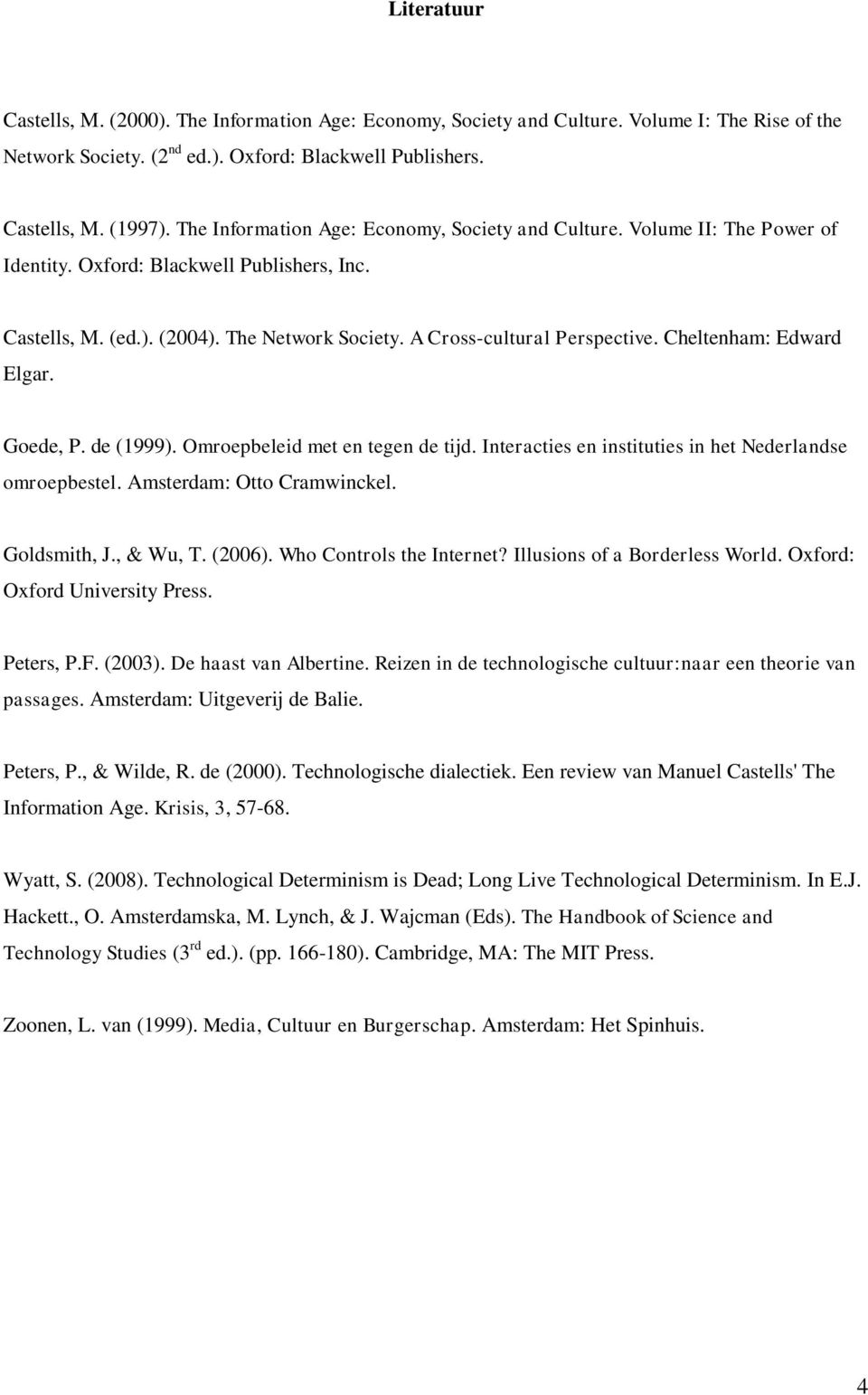 Cheltenham: Edward Elgar. Goede, P. de (1999). Omroepbeleid met en tegen de tijd. Interacties en instituties in het Nederlandse omroepbestel. Amsterdam: Otto Cramwinckel. Goldsmith, J., & Wu, T.