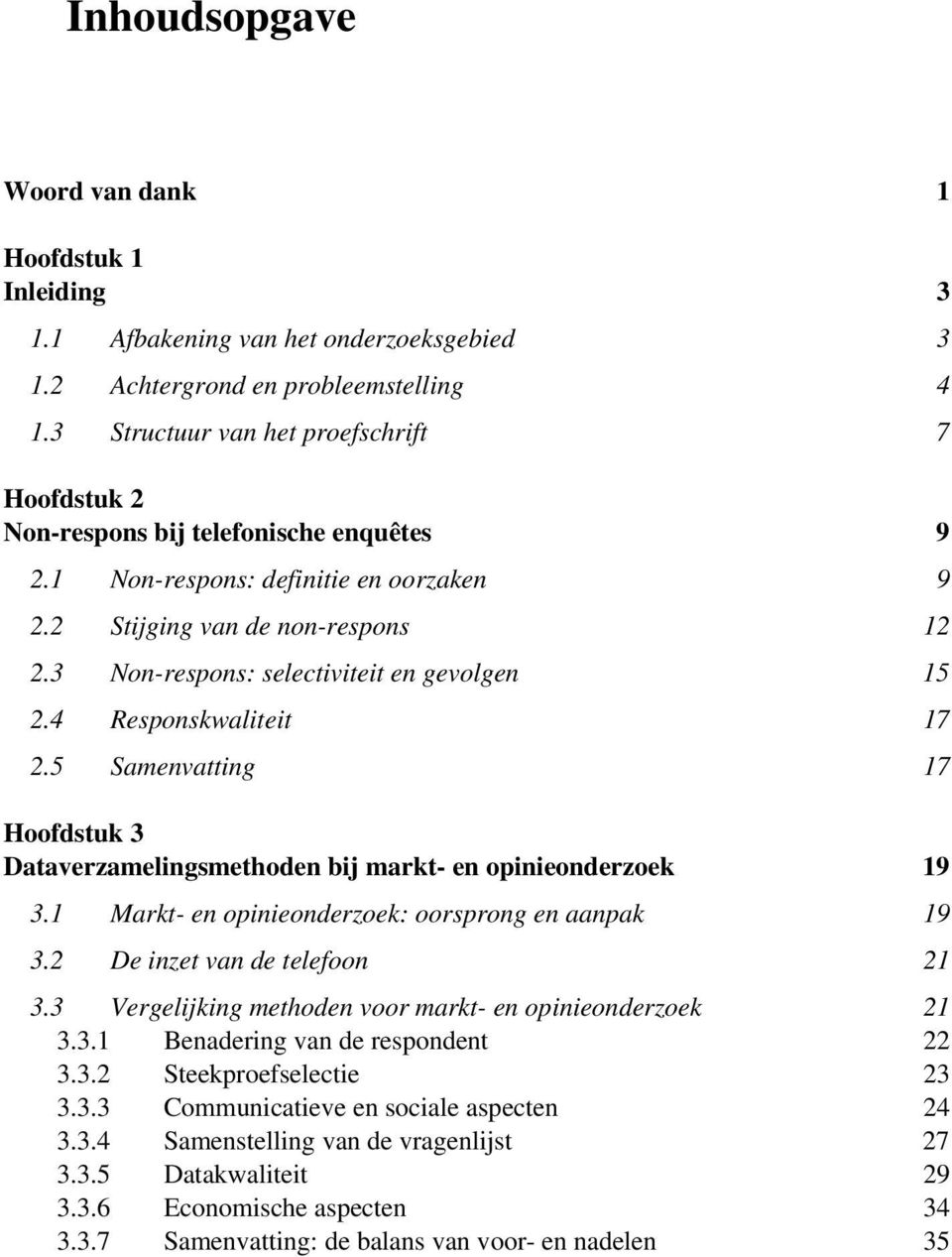 3 Non-respons: selectiviteit en gevolgen 15 2.4 Responskwaliteit 17 2.5 Samenvatting 17 Hoofdstuk 3 Dataverzamelingsmethoden bij markt- en opinieonderzoek 19 3.