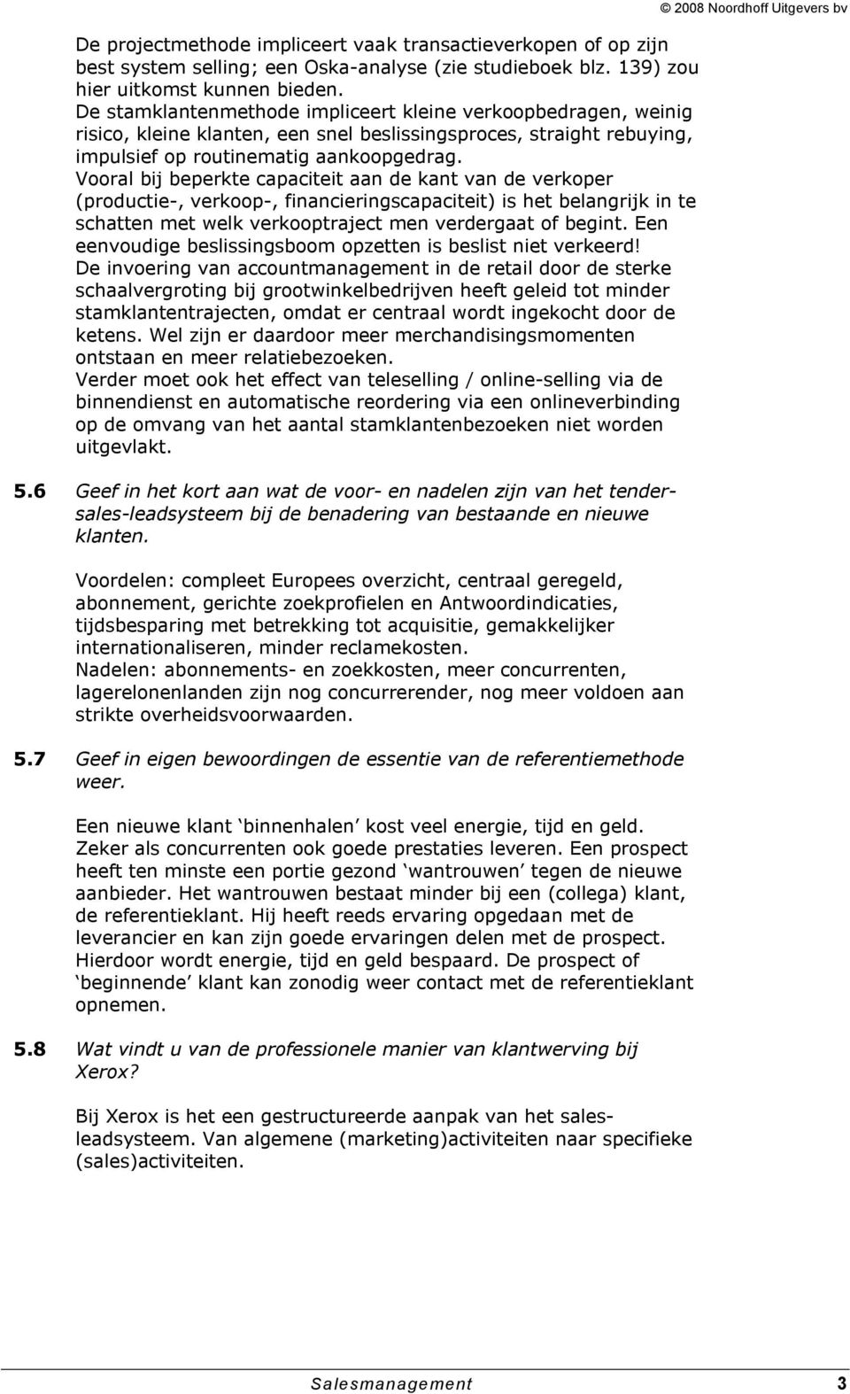 Vooral bij beperkte capaciteit aan de kant van de verkoper (productie-, verkoop-, financieringscapaciteit) is het belangrijk in te schatten met welk verkooptraject men verdergaat of begint.