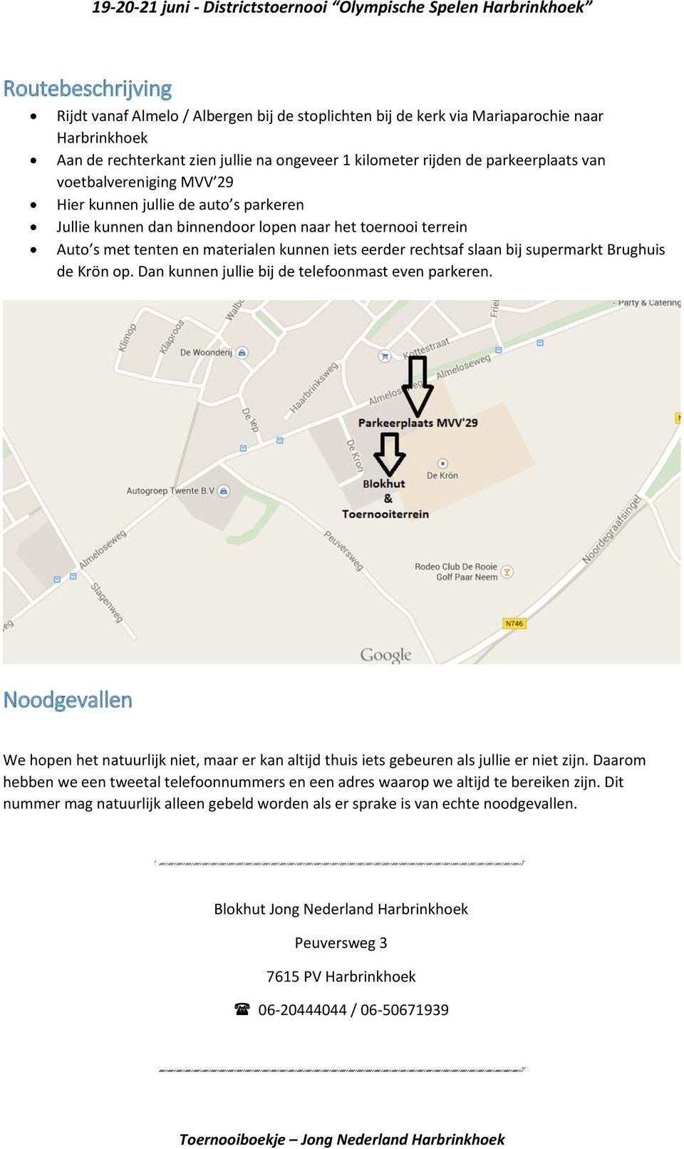 supermarkt Brughuis de Krön op. Dan kunnen jullie bij de telefoonmast even parkeren. Noodgevallen We hopen het natuurlijk niet, maar er kan altijd thuis iets gebeuren als jullie er niet zijn.