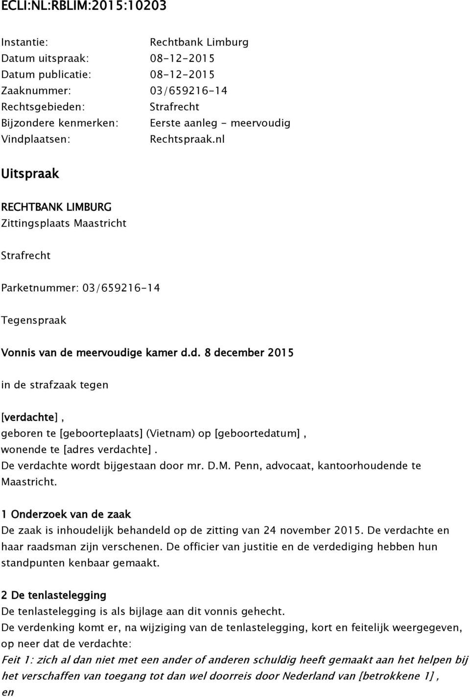 De verdachte wordt bijgestaan door mr. D.M. Penn, advocaat, kantoorhoudende te Maastricht. 1 Onderzoek van de zaak De zaak is inhoudelijk behandeld op de zitting van 24 november 2015.