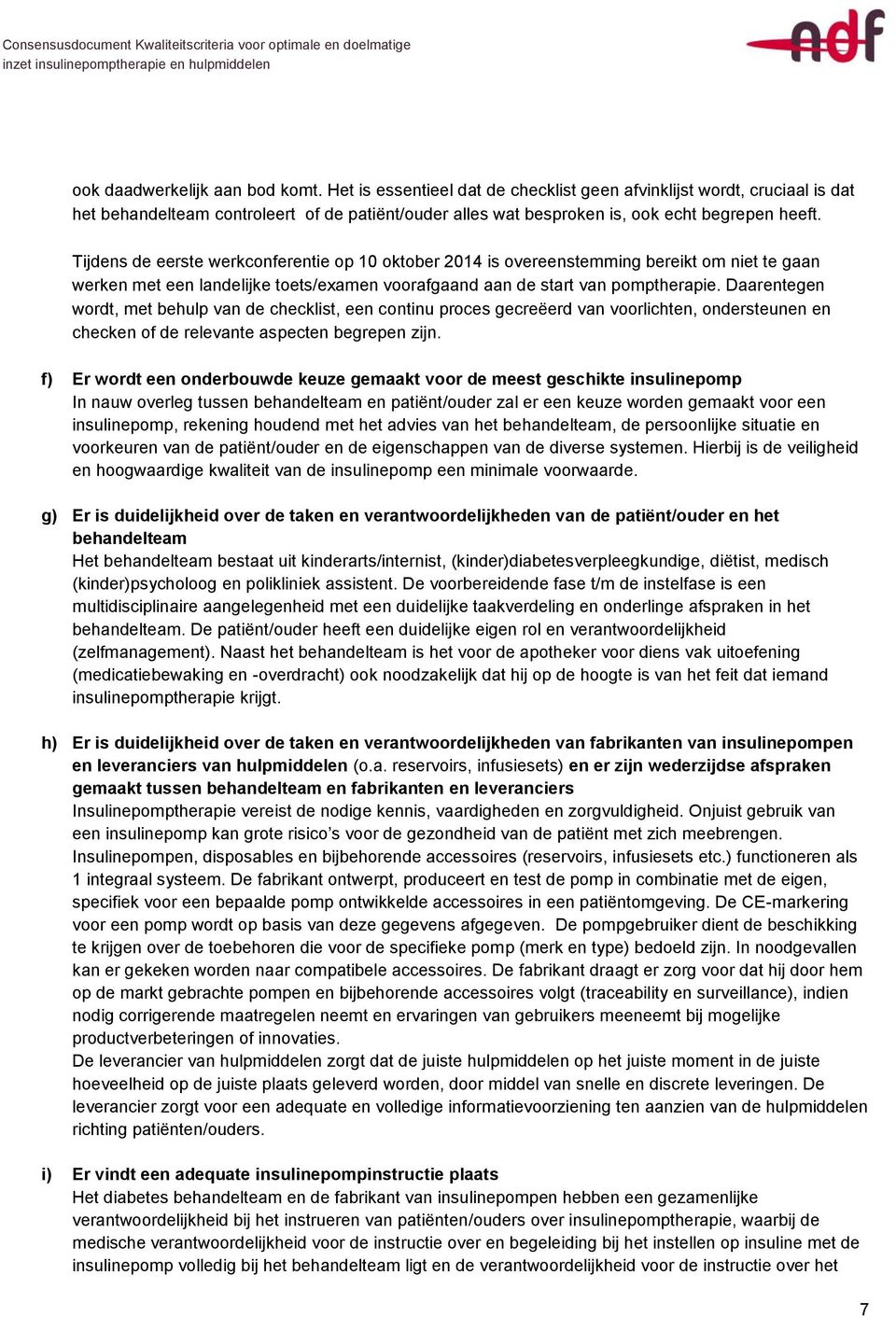 Tijdens de eerste werkconferentie op 10 oktober 2014 is overeenstemming bereikt om niet te gaan werken met een landelijke toets/examen voorafgaand aan de start van pomptherapie.