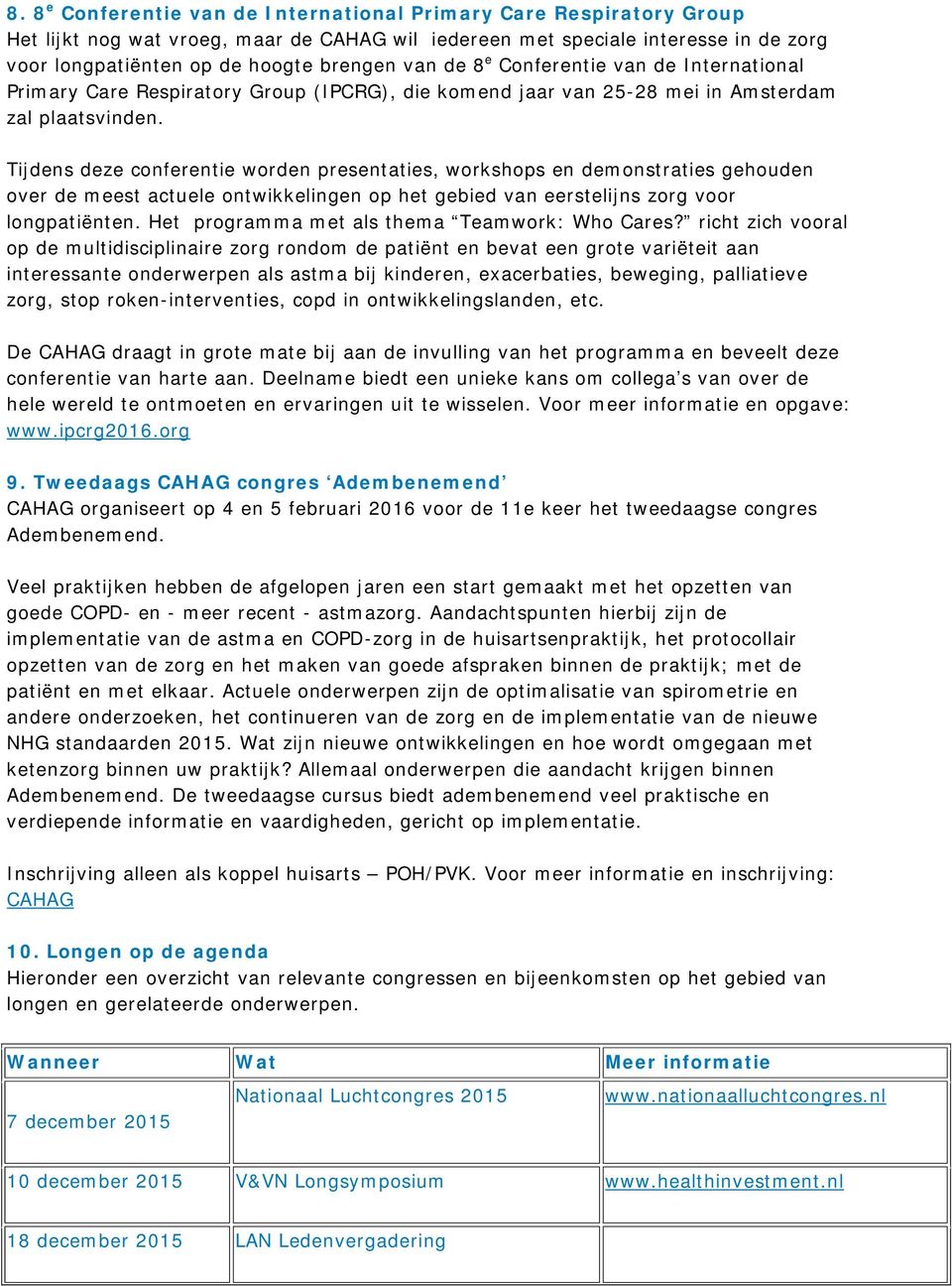 Tijdens deze conferentie worden presentaties, workshops en demonstraties gehouden over de meest actuele ontwikkelingen op het gebied van eerstelijns zorg voor longpatiënten.