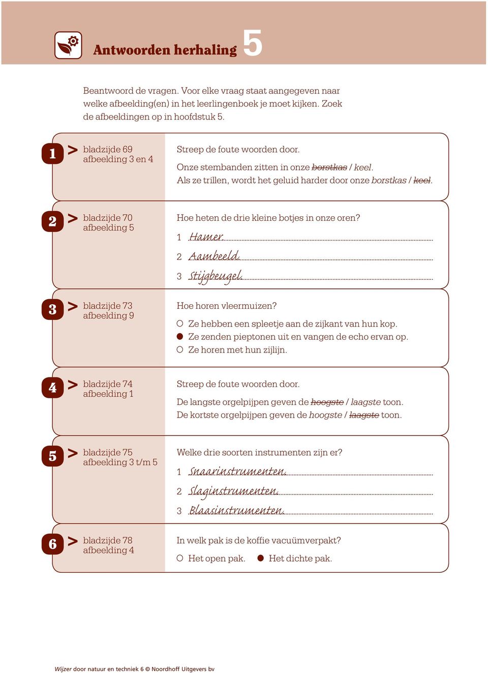 2 > 3 > 4 > bladzijde 70 afbeelding 5 bladzijde 73 afbeelding 9 bladzijde 74 afbeelding 1 Hoe heten de drie kleine botjes in onze oren? 1 Hamer. 2 Aambeeld. 3 Stijgbeugel. Hoe horen vleermuizen?