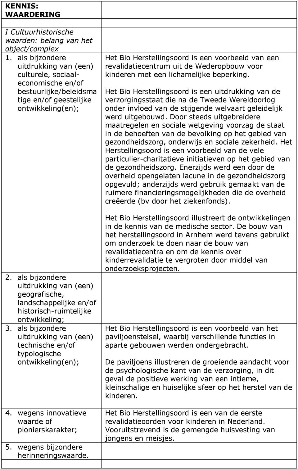 als bijzondere uitdrukking van (een) geografische, landschappelijke en/of historisch-ruimtelijke ontwikkeling; 3.