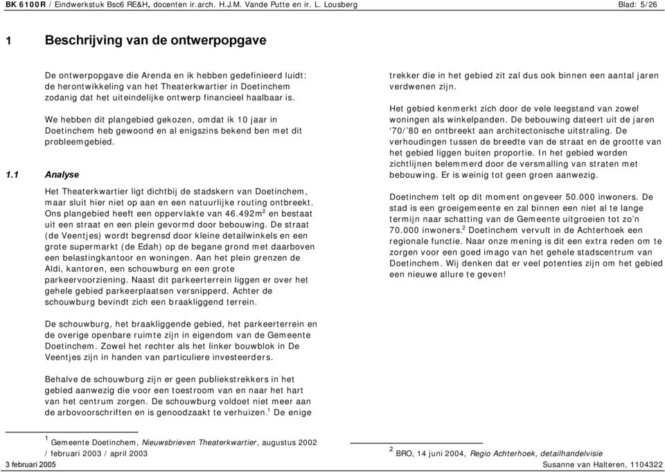 We hebben dit plangebied gekozen, omdat ik 10 jaar in Doetinchem heb gewoond en al enigszins bekend ben met dit probleemgebied.