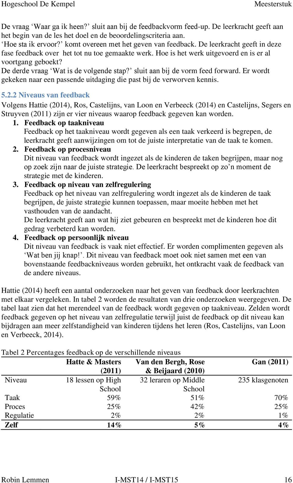 De derde vraag Wat is de volgende stap? sluit aan bij de vorm feed forward. Er wordt gekeken naar een passende uitdaging die past bij de verworven kennis. 5.2.