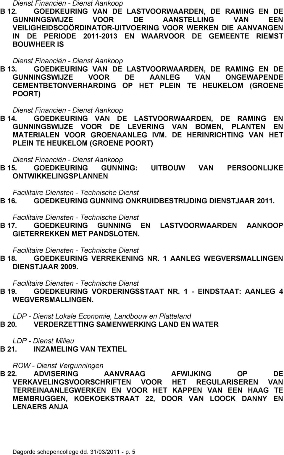 GOEDKEURING VAN DE LASTVOORWAARDEN, DE RAMING EN GUNNINGSWIJZE VOOR DE LEVERING VAN BOMEN, PLANTEN EN MATERIALEN VOOR GROENAANLEG IVM. DE HERINRICHTING VAN HET PLEIN TE HEUKELOM (GROENE POORT) B 15.