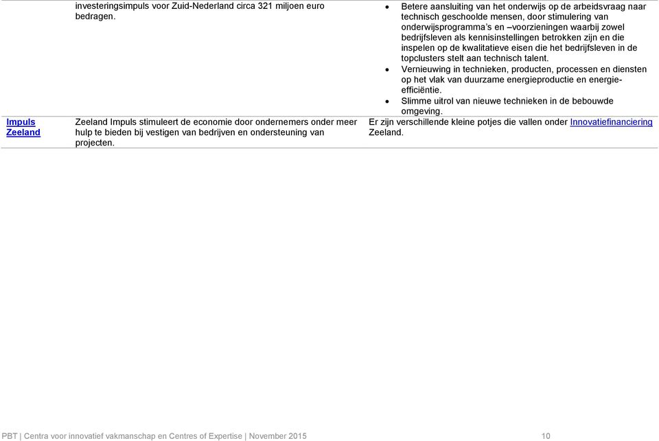 Betere aansluiting van het onderwijs op de arbeidsvraag naar technisch geschoolde mensen, door stimulering van onderwijsprogramma s en voorzieningen waarbij zowel bedrijfsleven als kennisinstellingen