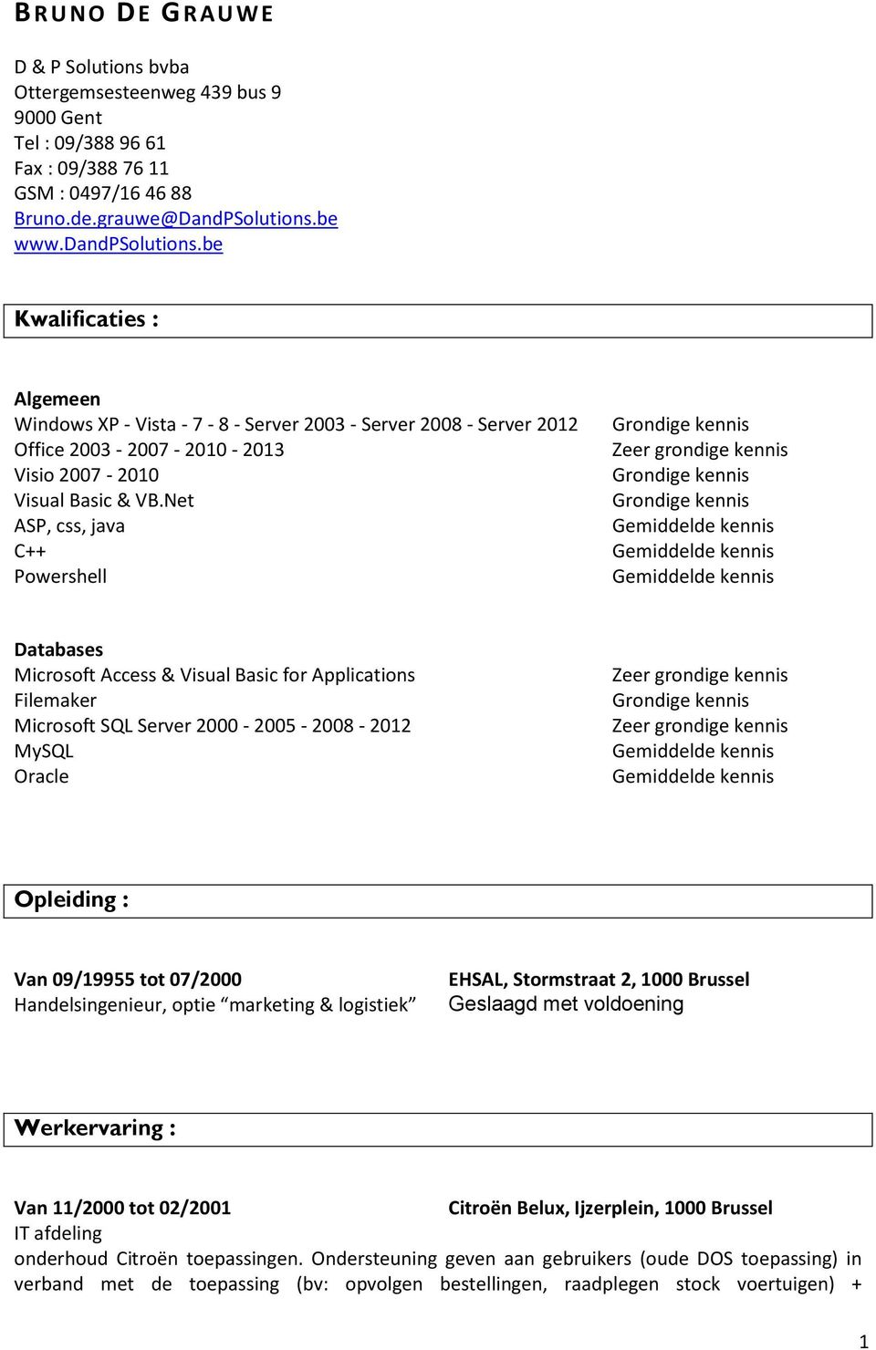 Net ASP, css, java C++ Powershell Grondige kennis Zeer grondige kennis Grondige kennis Grondige kennis Databases Microsoft Access & Visual Basic for Applications Filemaker Microsoft SQL Server