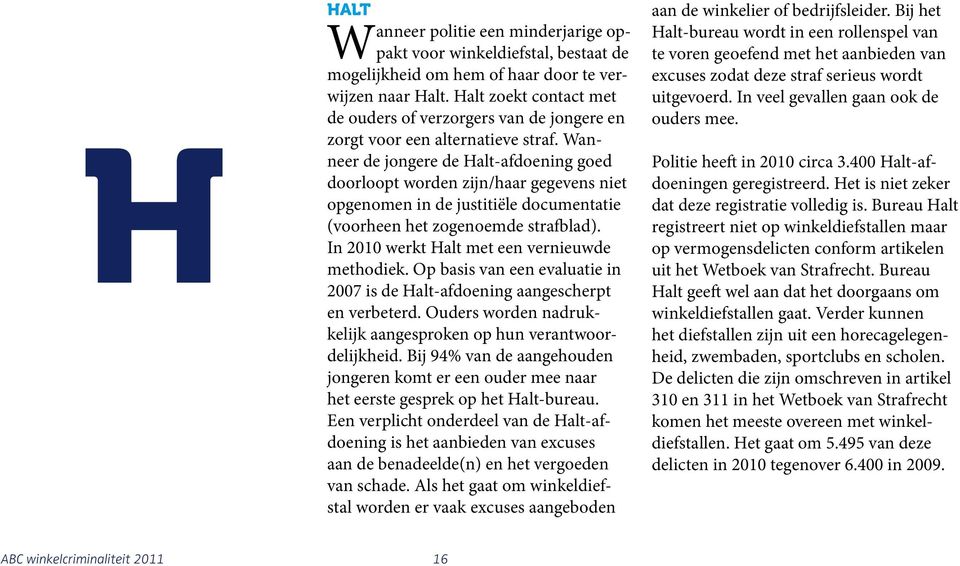 Wanneer de jongere de Halt-afdoening goed doorloopt worden zijn/haar gegevens niet opgenomen in de justitiële documentatie (voorheen het zogenoemde strafblad).