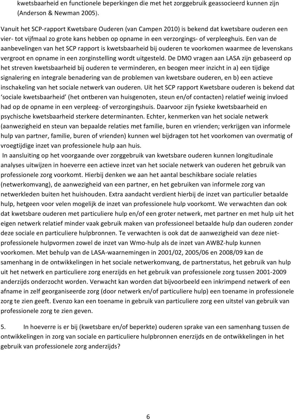 Een van de aanbevelingen van het SCP rapport is kwetsbaarheid bij ouderen te voorkomen waarmee de levenskans vergroot en opname in een zorginstelling wordt uitgesteld.