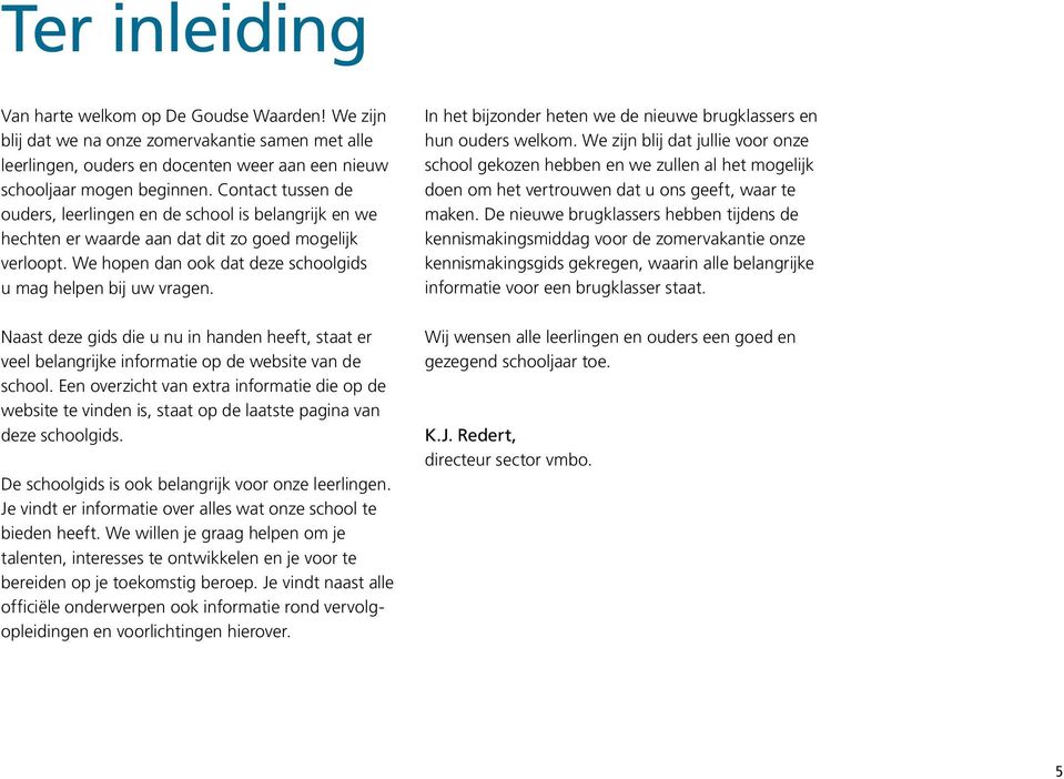 Naast deze gids die u nu in handen heeft, staat er veel belangrijke informatie op de website van de school.