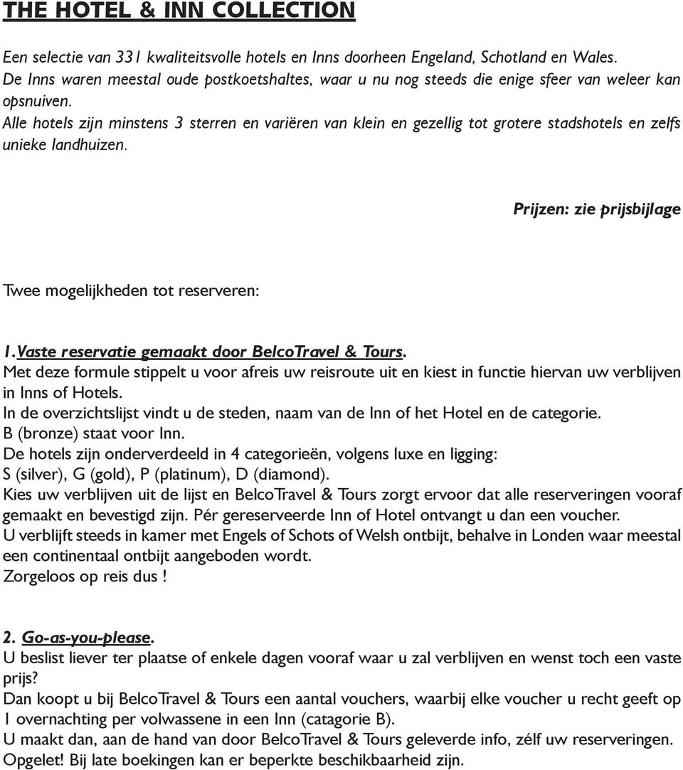 Alle hotels zijn minstens 3 sterren en variëren van klein en gezellig tot grotere stadshotels en zelfs unieke landhuizen. Prijzen: zie prijsbijlage Twee mogelijkheden tot reserveren: 1.