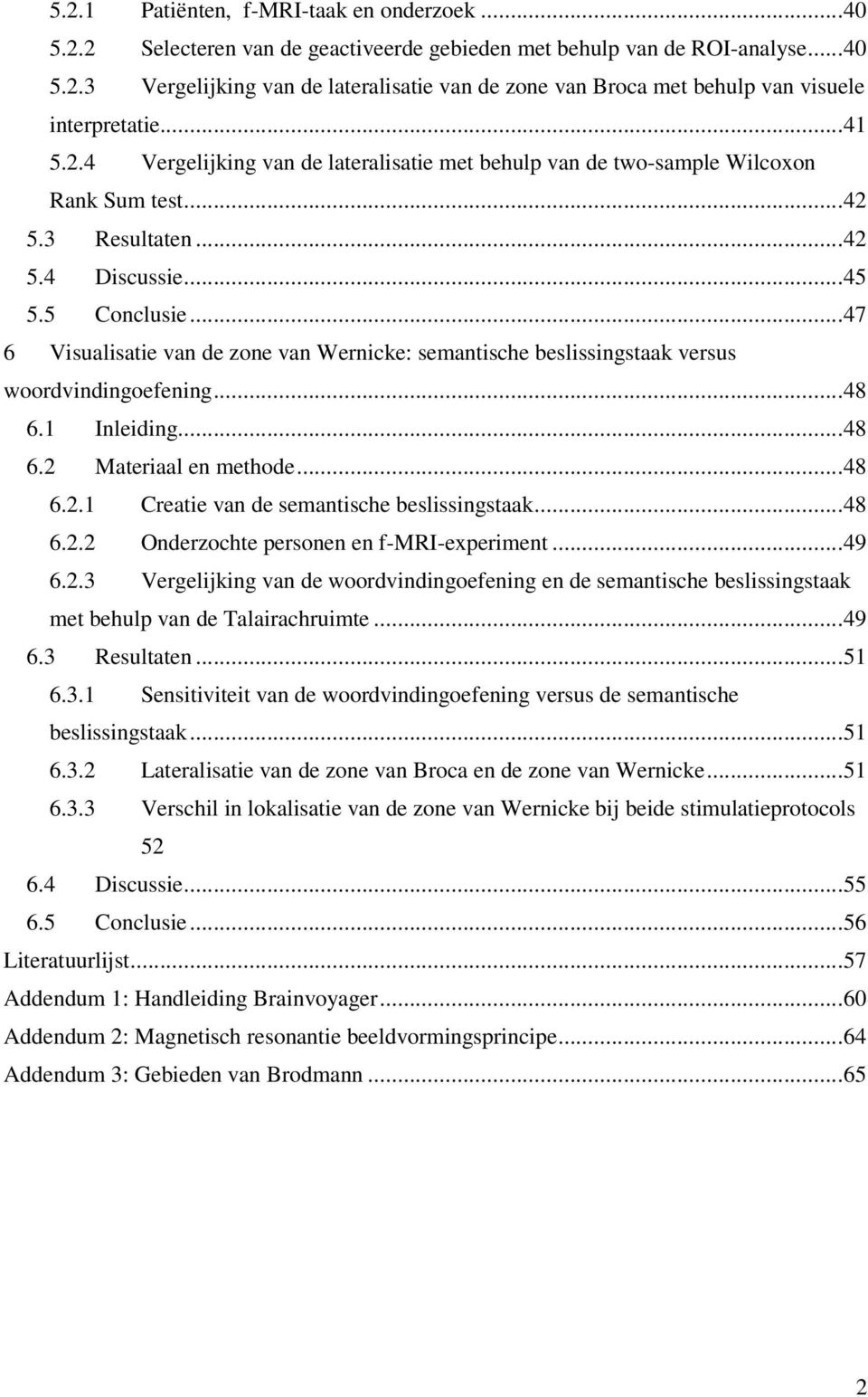 ..47 6 Visualisatie van de zone van Wernicke: semantische beslissingstaak versus woordvindingoefening...48 6.1 Inleiding...48 6.2 Materiaal en methode...48 6.2.1 Creatie van de semantische beslissingstaak.