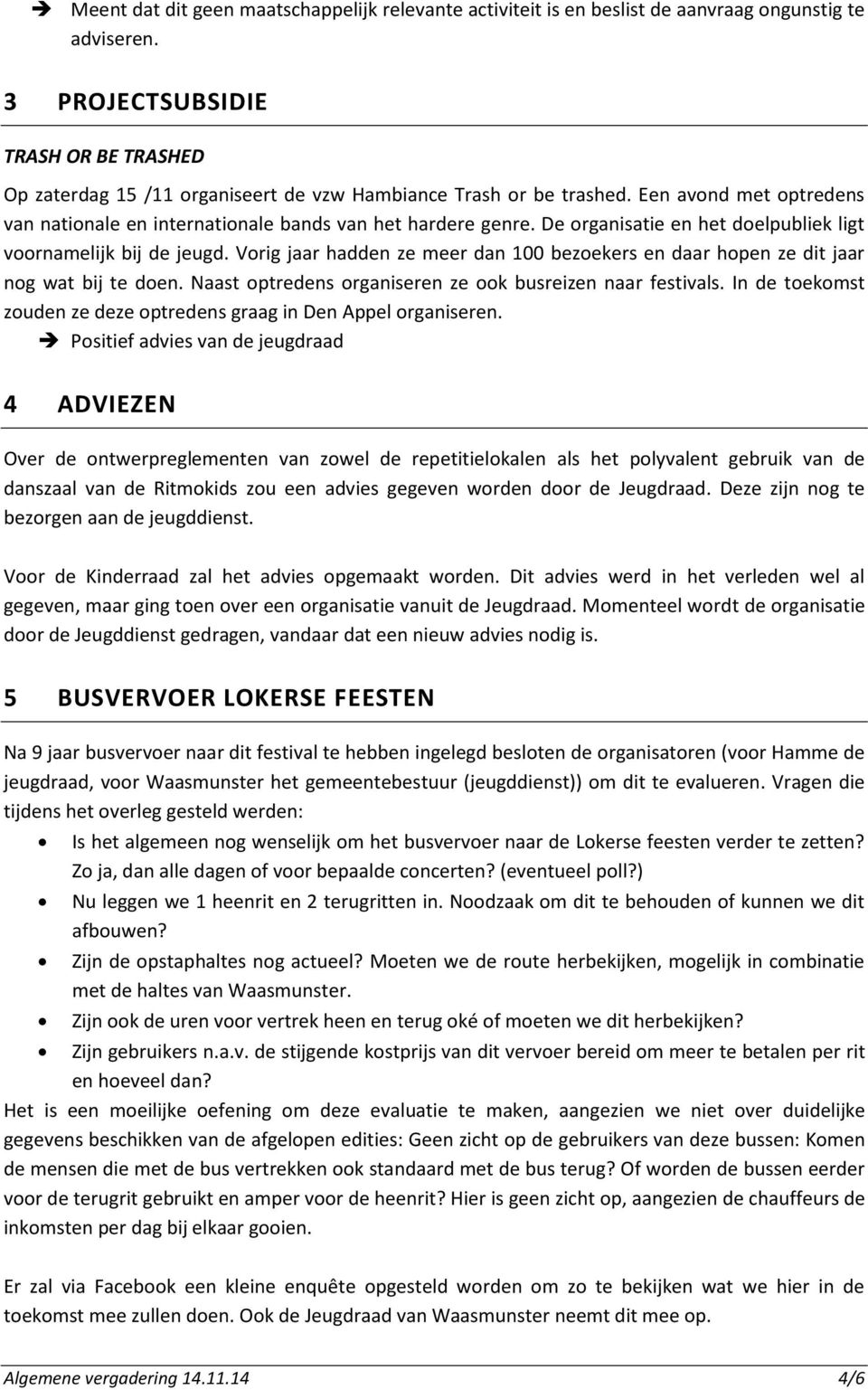 De organisatie en het doelpubliek ligt voornamelijk bij de jeugd. Vorig jaar hadden ze meer dan 100 bezoekers en daar hopen ze dit jaar nog wat bij te doen.