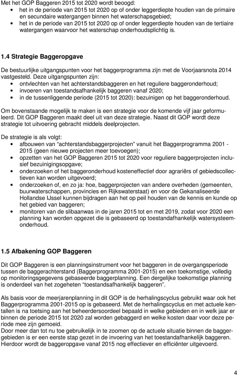 4 Strategie Baggeropgave De bestuurlijke uitgangspunten voor het baggerprogramma zijn met de Voorjaarsnota 2014 vastgesteld.