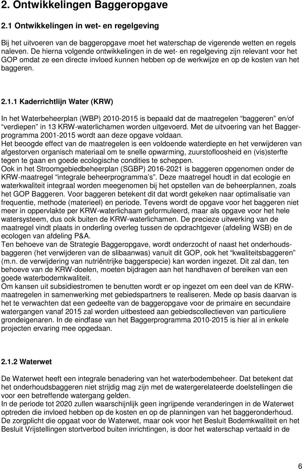 1 Kaderrichtlijn Water (KRW) In het Waterbeheerplan (WBP) 2010-2015 is bepaald dat de maatregelen baggeren en/of verdiepen in 13 KRW-waterlichamen worden uitgevoerd.