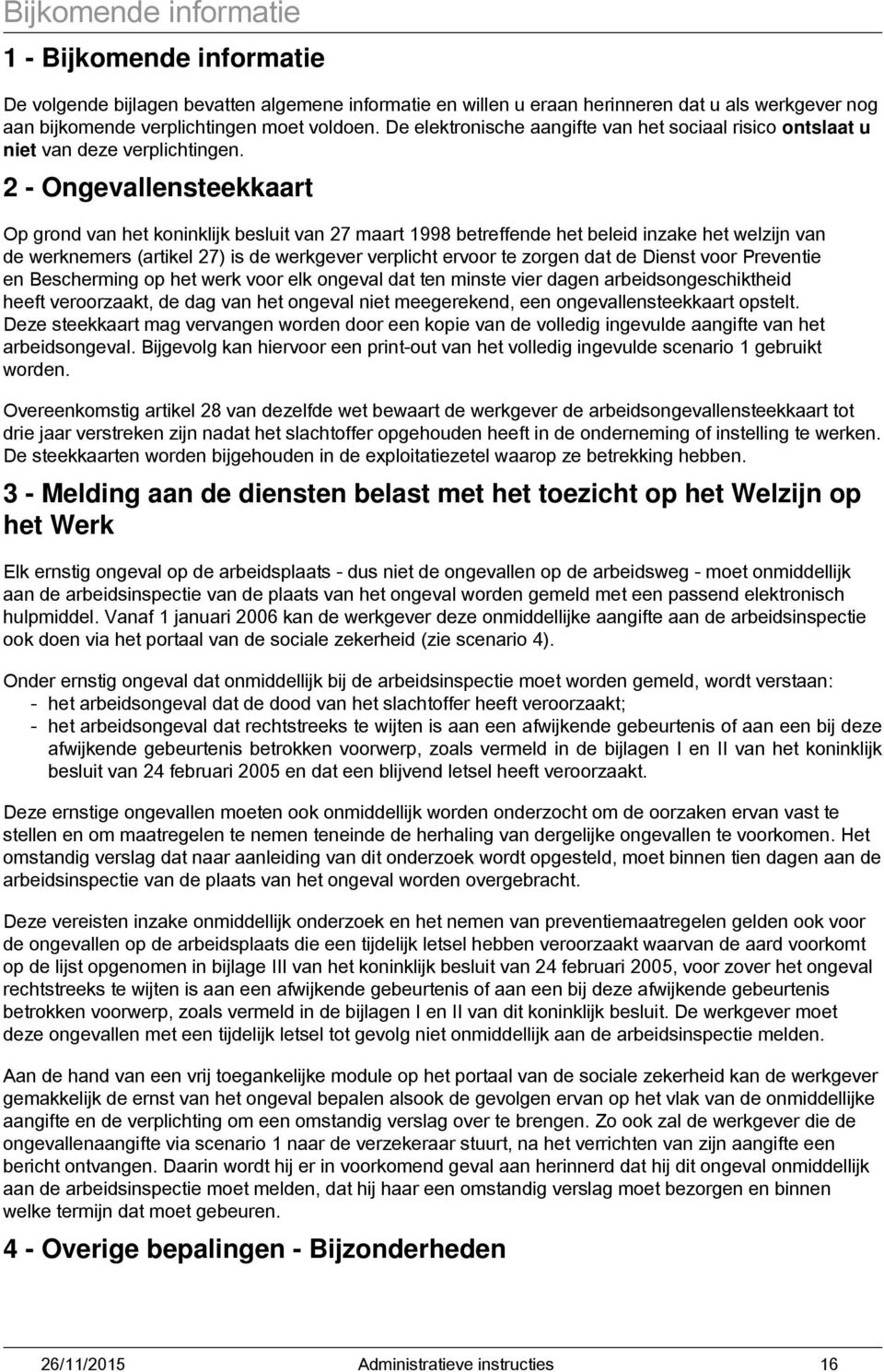 2 - Ongevallensteekkaart Op grond van het koninklijk besluit van 27 maart 1998 betreffende het beleid inzake het welzijn van de werknemers (artikel 27) is de werkgever verplicht ervoor te zorgen dat