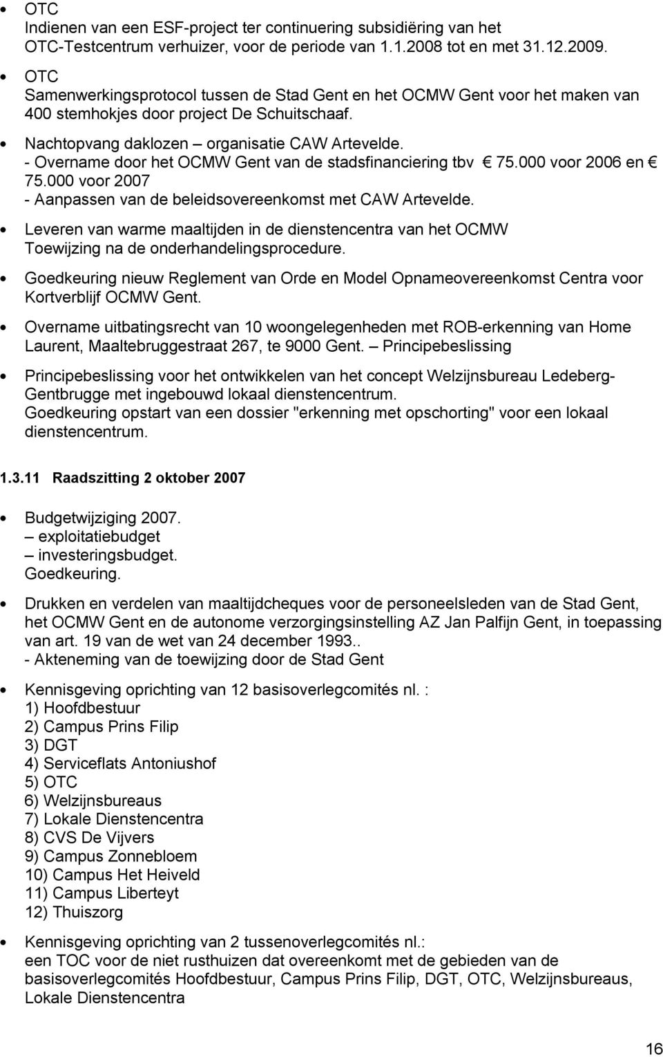 - Overname door het OCMW Gent van de stadsfinanciering tbv 75.000 voor 2006 en 75.000 voor 2007 - Aanpassen van de beleidsovereenkomst met CAW Artevelde.