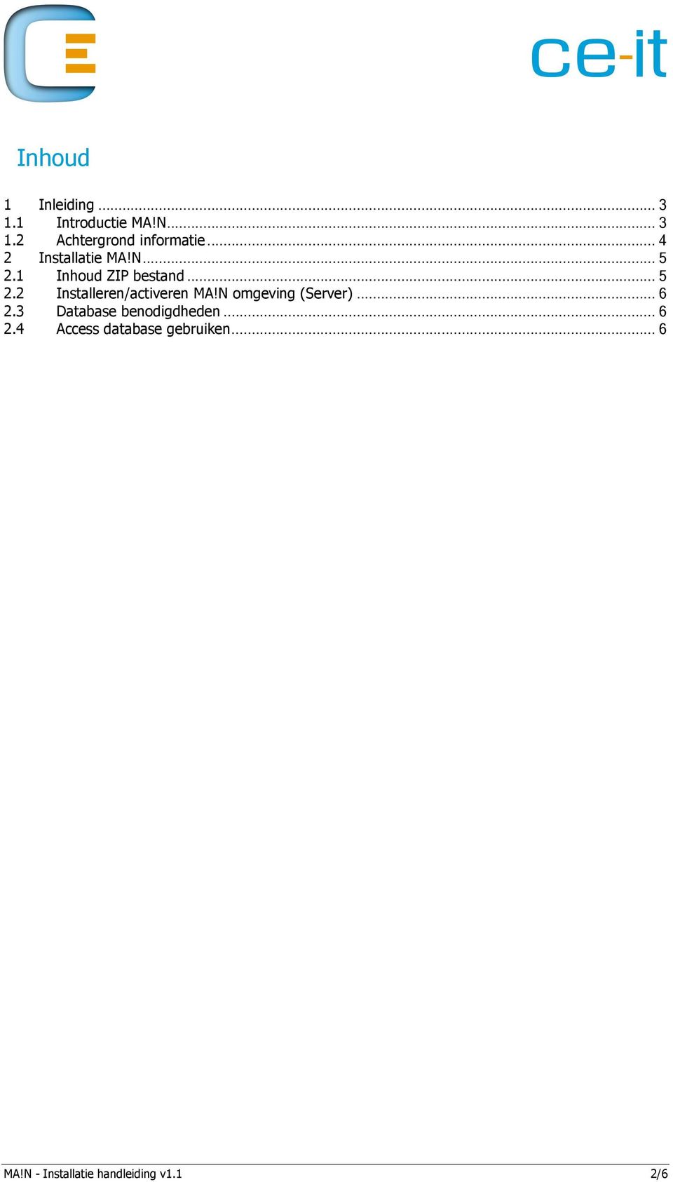 N omgeving (Server)... 6 2.3 Database benodigdheden... 6 2.4 Access database gebruiken.