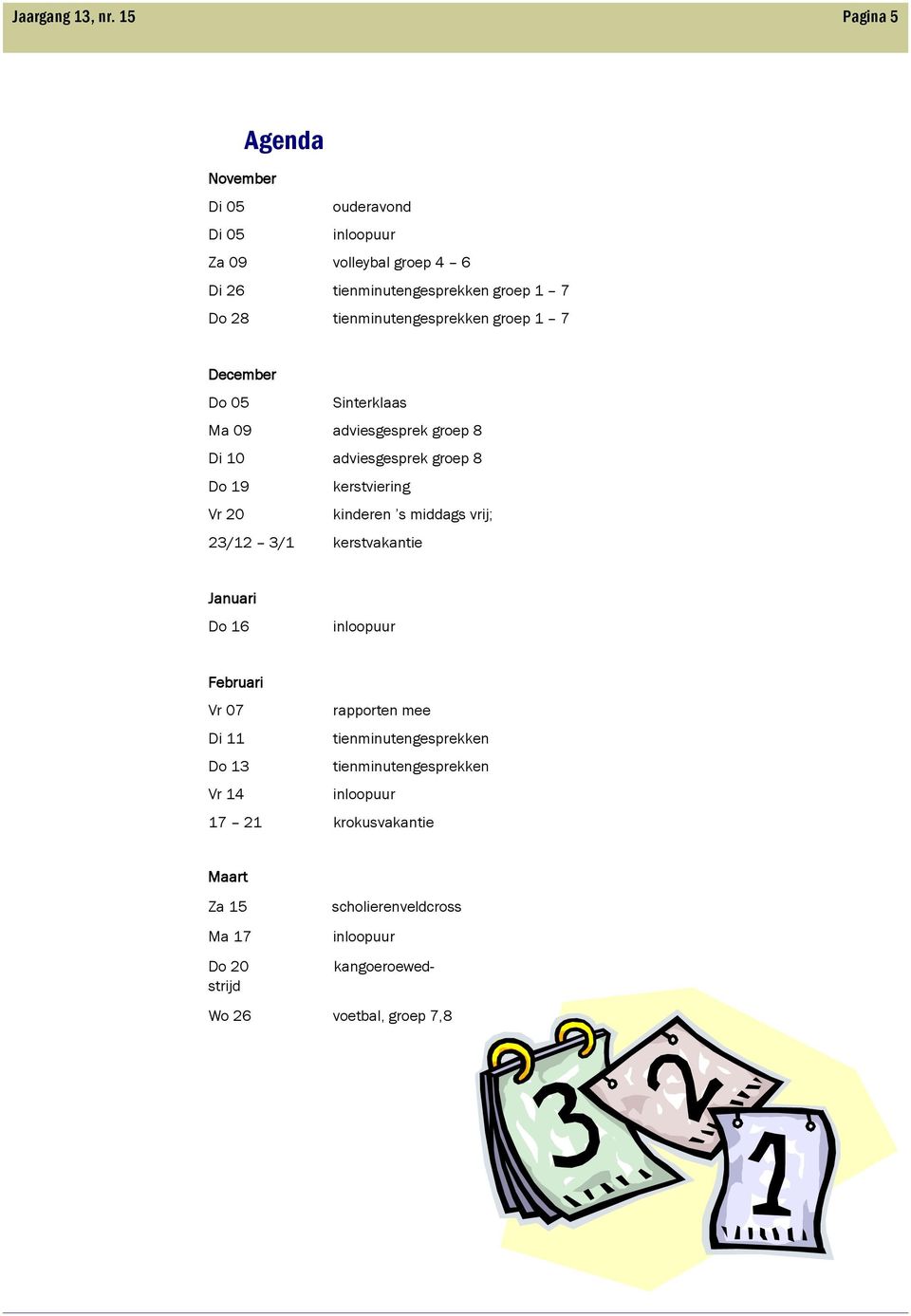 tienminutengesprekken groep 1 7 December Do 05 Sinterklaas Ma 09 adviesgesprek groep 8 Di 10 adviesgesprek groep 8 Do 19 kerstviering