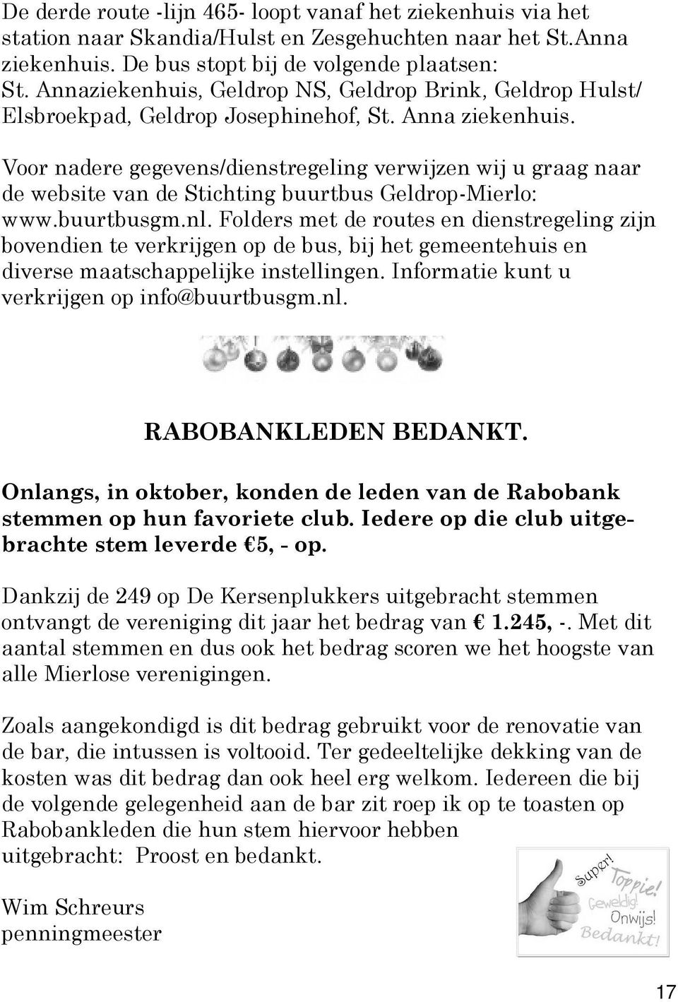 Voor nadere gegevens/dienstregeling verwijzen wij u graag naar de website van de Stichting buurtbus Geldrop-Mierlo: www.buurtbusgm.nl.