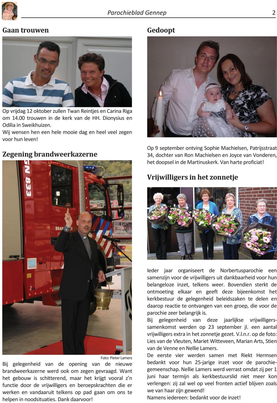 Zegening brandweerkazerne Op 9 september ontving Sophie Machielsen, Patrijsstraat 34, dochter van Ron Machielsen en Joyce van Vonderen, het doopsel in de Martinuskerk. Van harte proficiat!