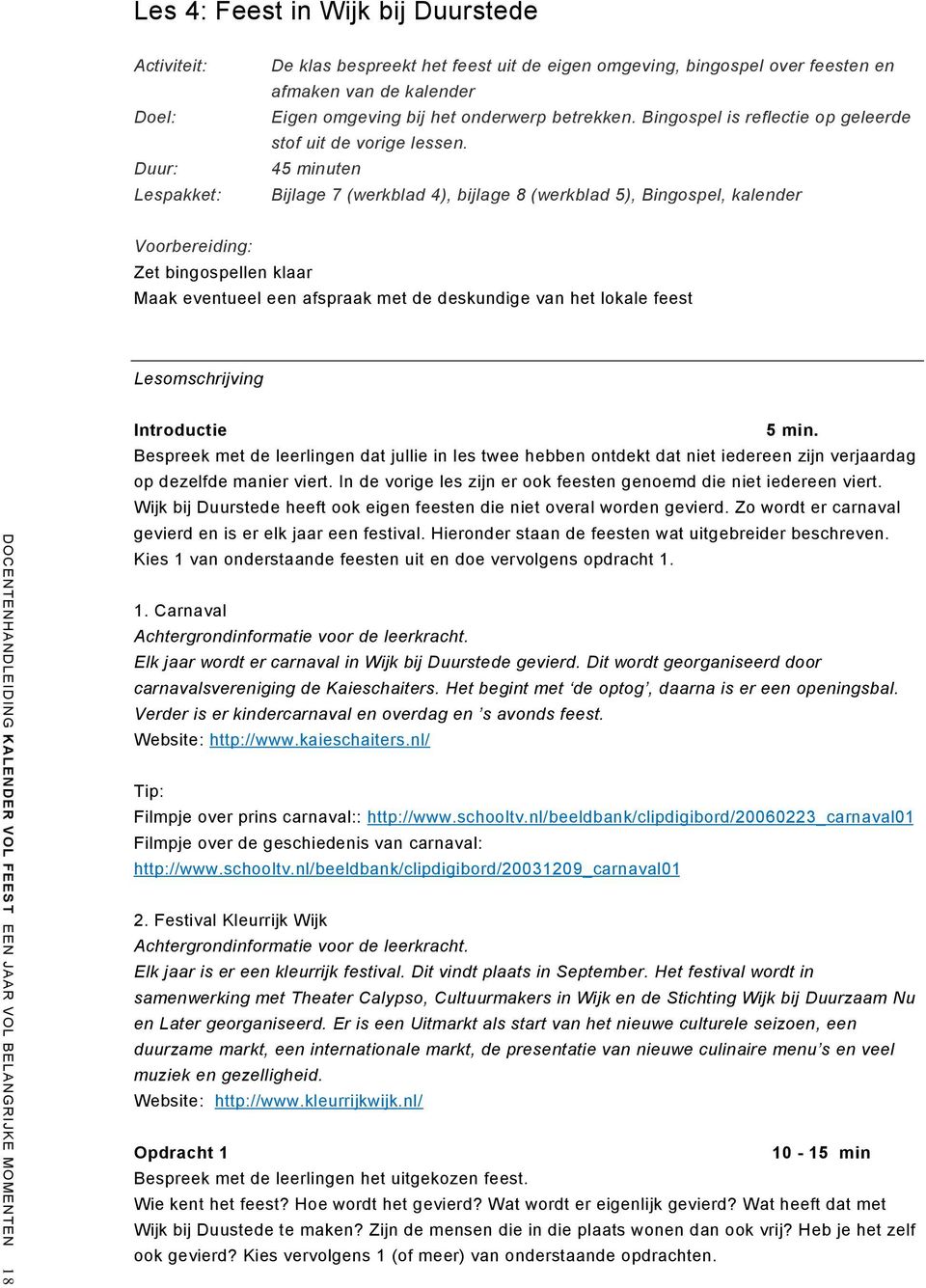 45 minuten Bijlage 7 (werkblad 4), bijlage 8 (werkblad 5), Bingospel, kalender Voorbereiding: Zet bingospellen klaar Maak eventueel een afspraak met de deskundige van het lokale feest Lesomschrijving