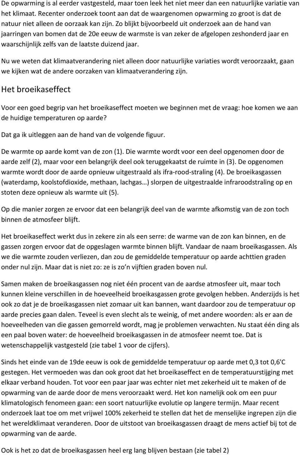 Zo blijkt bijvoorbeeld uit onderzoek aan de hand van jaarringen van bomen dat de 20e eeuw de warmste is van zeker de afgelopen zeshonderd jaar en waarschijnlijk zelfs van de laatste duizend jaar.