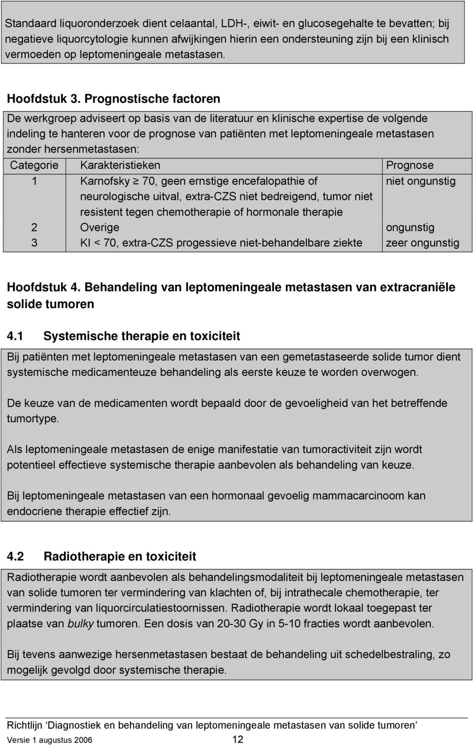 Prognostische factoren De werkgroep adviseert op basis van de literatuur en klinische expertise de volgende indeling te hanteren voor de prognose van patiënten met leptomeningeale metastasen zonder