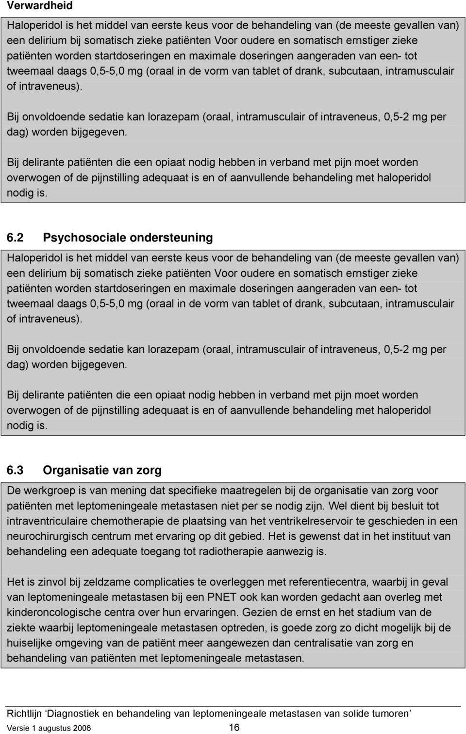 Bij onvoldoende sedatie kan lorazepam (oraal, intramusculair of intraveneus, 0,5-2 mg per dag) worden bijgegeven.