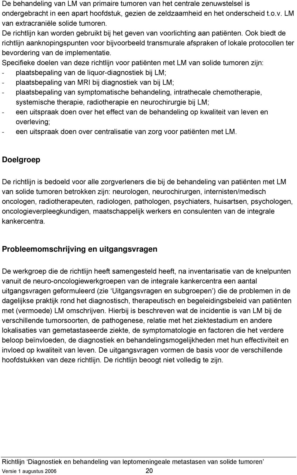 Ook biedt de richtlijn aanknopingspunten voor bijvoorbeeld transmurale afspraken of lokale protocollen ter bevordering van de implementatie.