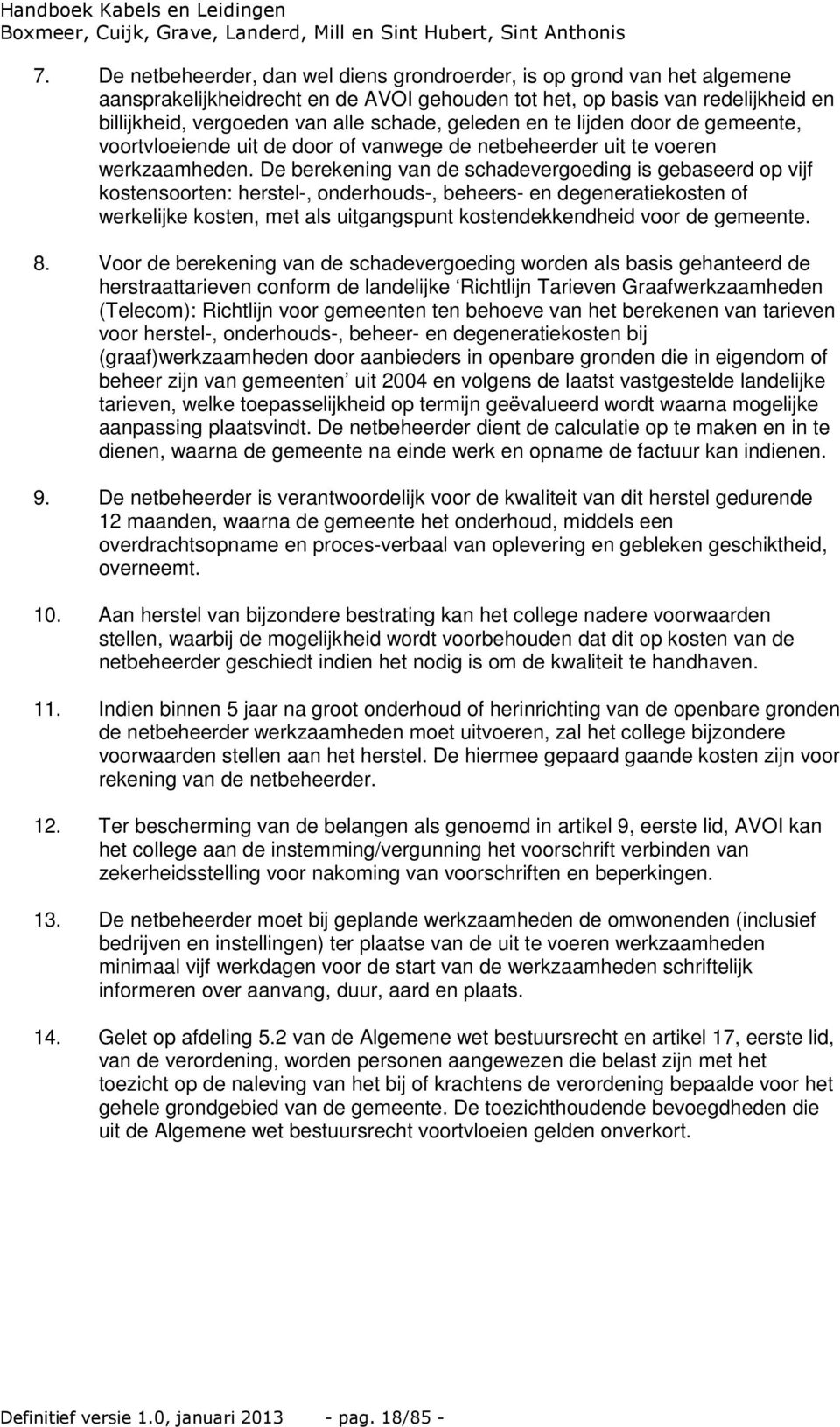 De berekening van de schadevergoeding is gebaseerd op vijf kostensoorten: herstel-, onderhouds-, beheers- en degeneratiekosten of werkelijke kosten, met als uitgangspunt kostendekkendheid voor de