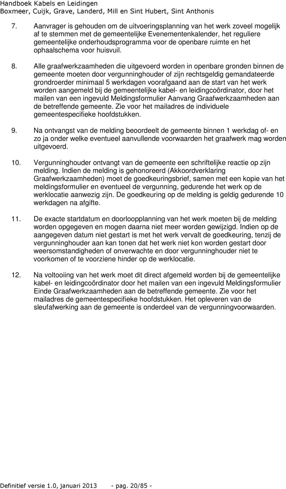 Alle graafwerkzaamheden die uitgevoerd worden in openbare gronden binnen de gemeente moeten door vergunninghouder of zijn rechtsgeldig gemandateerde grondroerder minimaal 5 werkdagen voorafgaand aan