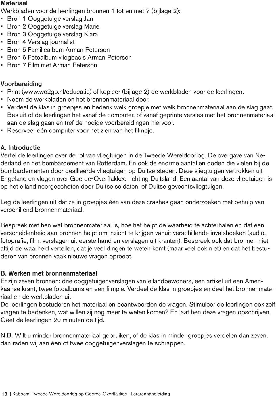 nl/educatie) of kopieer (bijlage 2) de werkbladen voor de leerlingen. Neem de werkbladen en het bronnenmateriaal door.